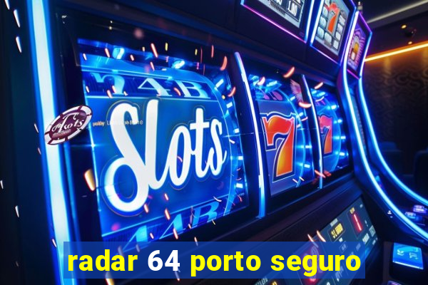 radar 64 porto seguro